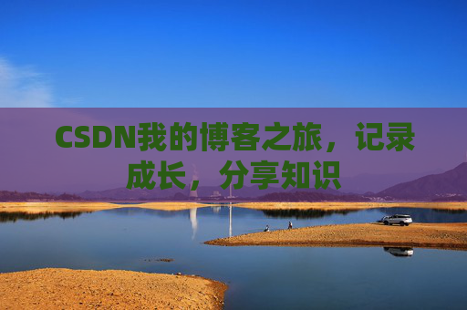CSDN我的博客之旅，记录成长，分享知识